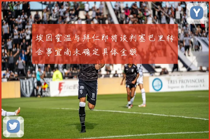 埃因霍温与拜仁即将谈判塞巴里转会事宜尚未确定具体金额