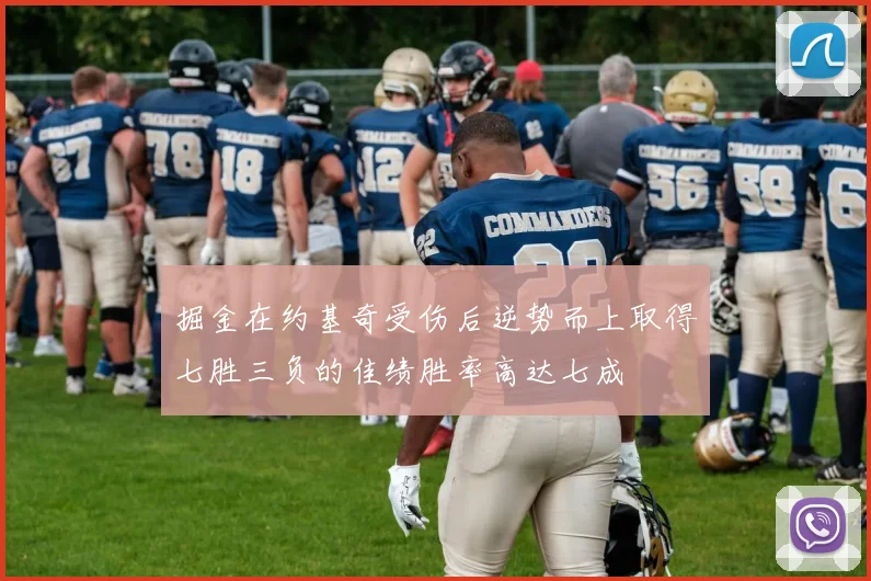 掘金在约基奇受伤后逆势而上取得七胜三负的佳绩胜率高达七成