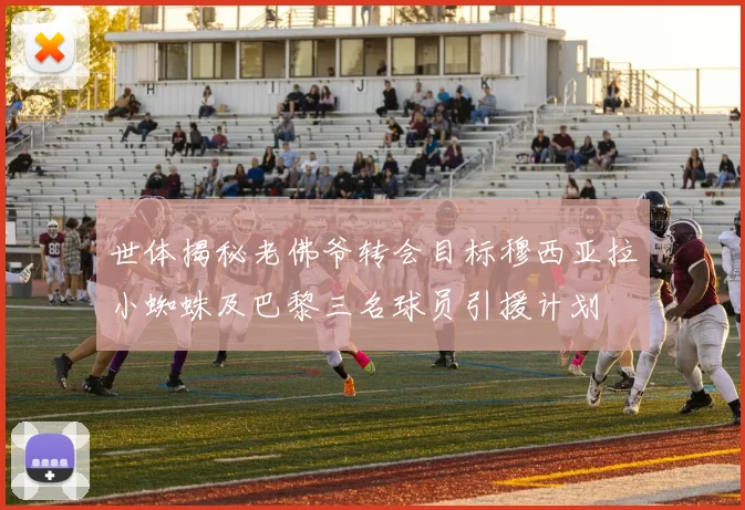 世体揭秘老佛爷转会目标穆西亚拉小蜘蛛及巴黎三名球员引援计划